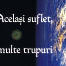 Acelasi suflet, multe trupuri 