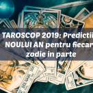 TAROSCOP 2019: Predicțiile NOULUI AN pentru fiecare zodie în parte  