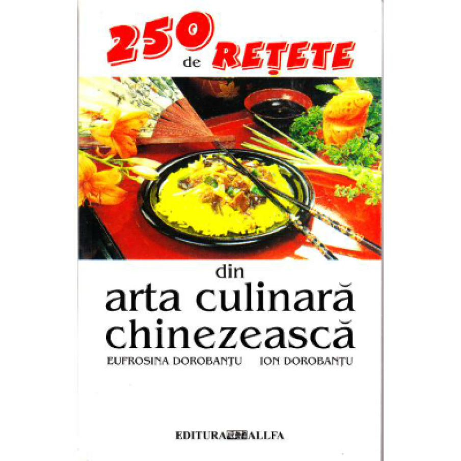 250 de retete din arta culinara chinezeasca - Eufrosina Dorobantu, Ion Dorobantu 