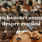 Top 10 cele mai amuzante bancuri cu si despre romani