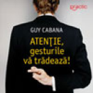 Atentie, gesturile va tradeaza!