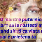 10 mantre puternice pe care sa le rostesti atunci cand simti ca viata nu mai e prietena ta