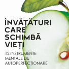 Invataturi care schimba vieti. 12 instrumente mentale de autoperfectionare 