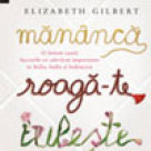 Carte: Mananca, roaga-te, iubeste. O femeie cauta lucrurile cu adevarat importante in Italia, India si Indonezia 