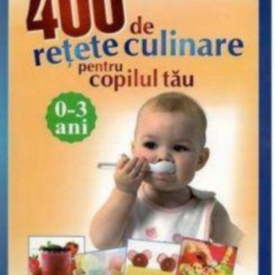 400 de retete culinare pentru copilul tau