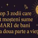 Top 3 zodii care pot moșteni sume MARI de bani în a doua parte a vieții