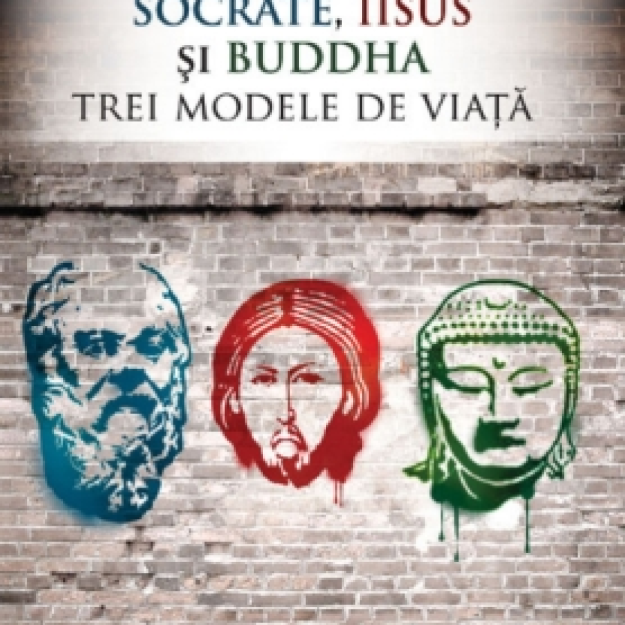 Socrate, Iisus si Buddha. Trei modele de viata