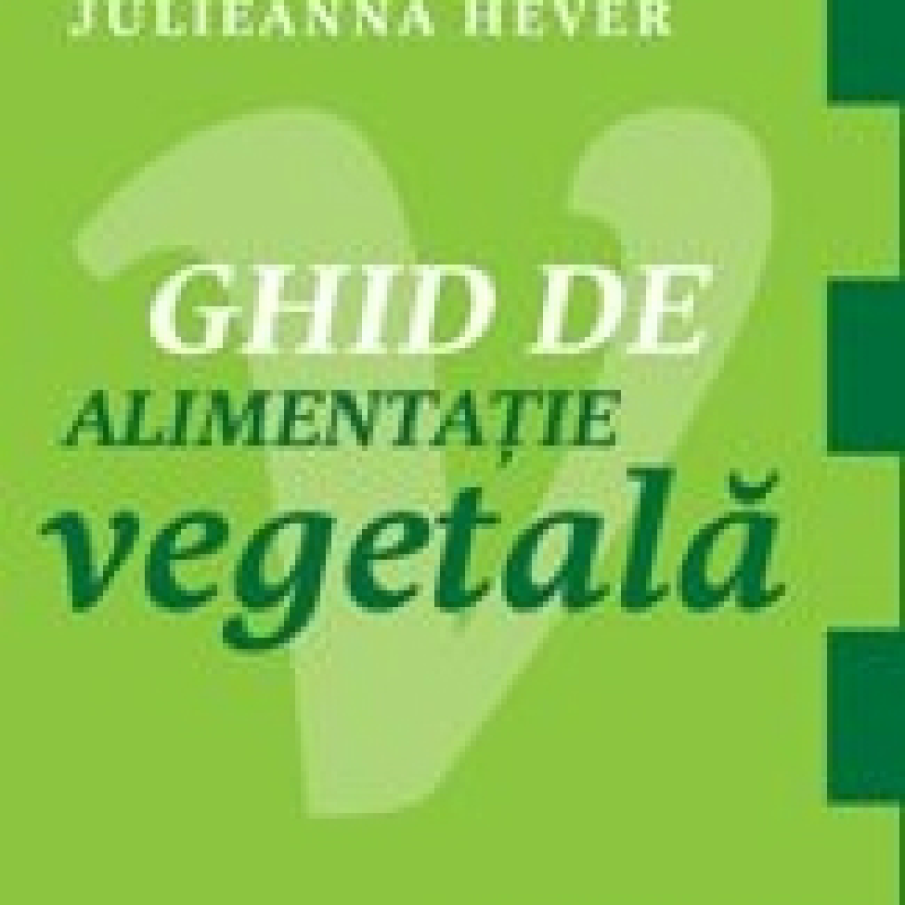 Ghid de alimentatie vegetala - Julieanna Hever