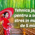 Tehnica japoneză pentru a scăpa de stres în mai puțin de 5 minute