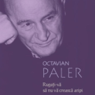 Octavian Paler: Rugati-va sa nu va creasca aripi