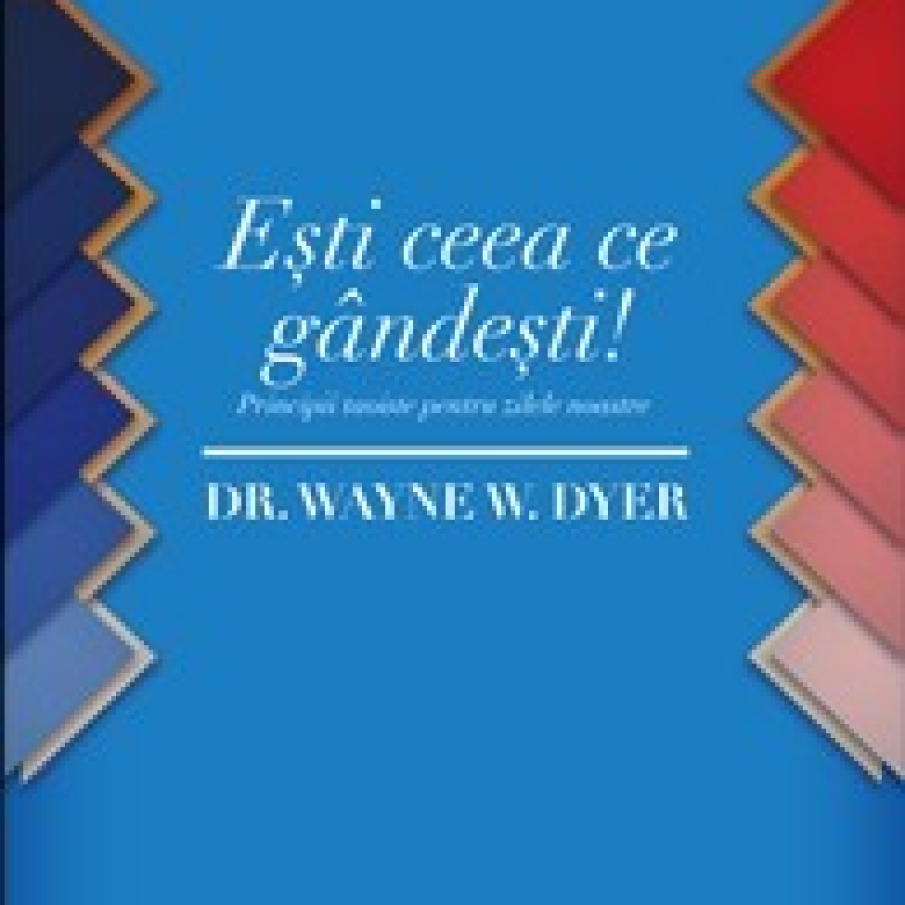  ESTI CEEA CE GANDESTI! de Dr. Wayne W. Dyer	