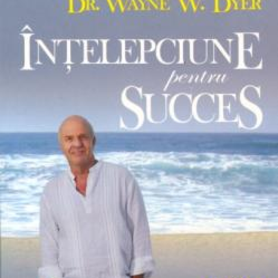  Intelepciune pentru succes de   Wayne W. Dyer