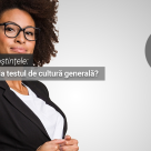 Testeaza-ti cunostintele: Ce punctaj obtii la testul de cultura generala?