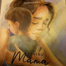 Pentru mama – trăirile unei femei în călătoria maternității. Despre iubirea unei mame, o carte scrisă de Karina Simion 