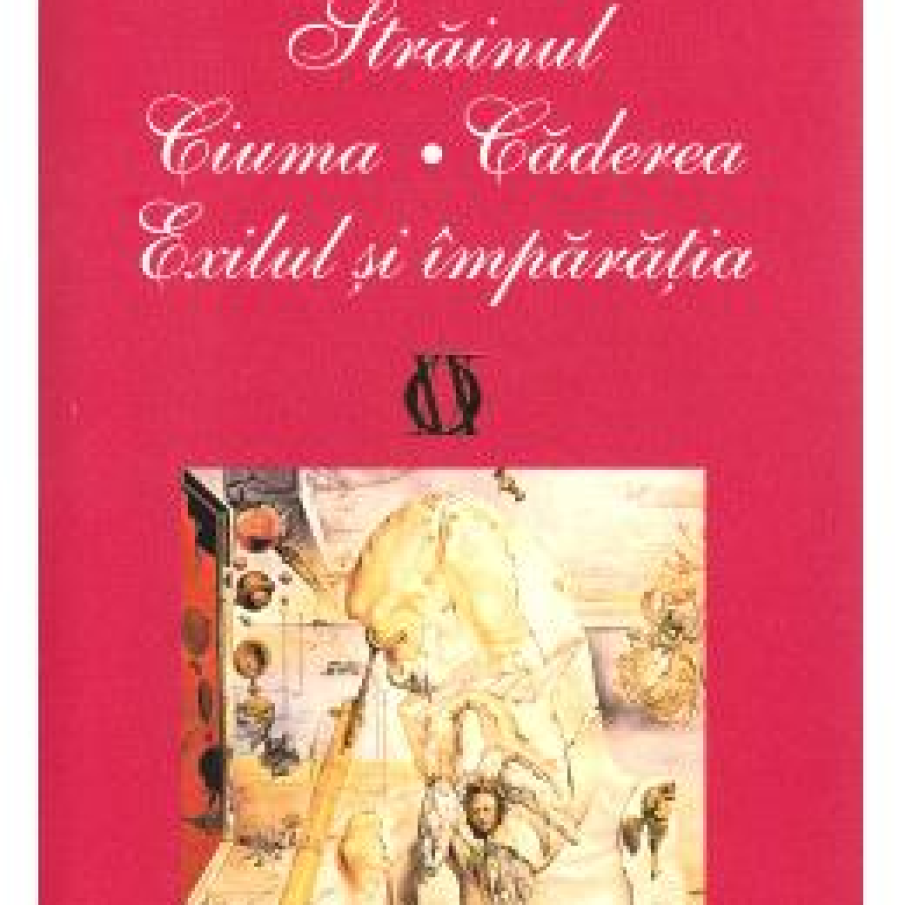 Strainul. Ciuma. Caderea. Exilul si imparatia - Camus 