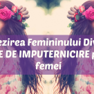 Trezirea Divinului Feminin: 11 CITATE DE ÎMPUTERNICIRE pentru femei