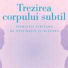 Trezirea corpului subtil. Exercitii tibetane de respiratie si miscare 