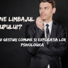 Limbajul trupului: 10 gesturi comune si explicatia lor psihologica 