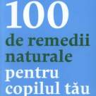 100 de remedii naturale pentru copilul tau 