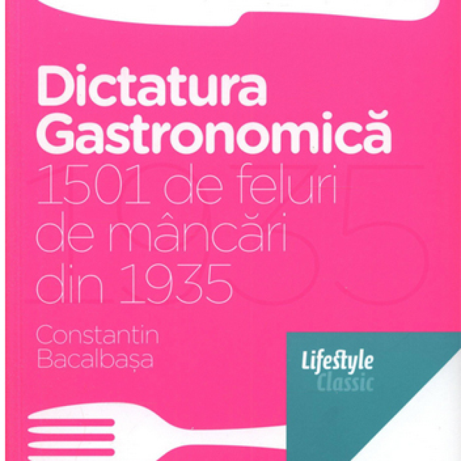 Dictatura gastronomica. 1501 de feluri de mancari din 1935