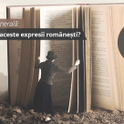 Test de cultura generala: Stii ce inseamna aceste expresii romanesti?