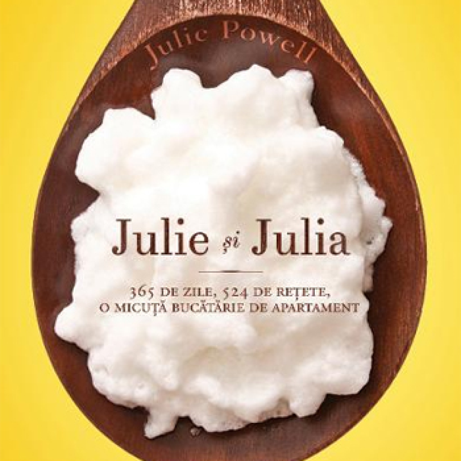 Julie si Julia. 365 de zile, 524 de retete, o micuta bucatarie de apartament - Julie Powell