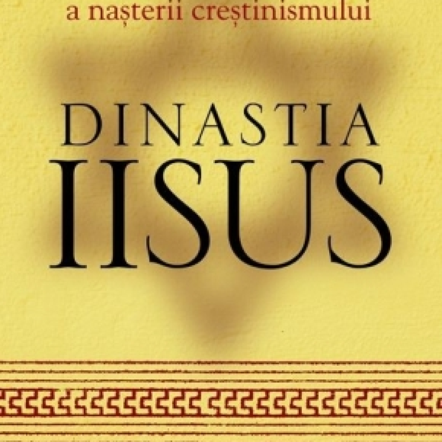 Dinastia Iisus. Istoria secreta a lui Iisus, a familiei sale regale si a nasterii crestinismului 