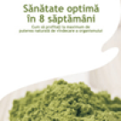 Carte: Sanatate optima in 8 saptamani - Cum sa profitati la maximum de puterea naturala de vindecare a organismului  